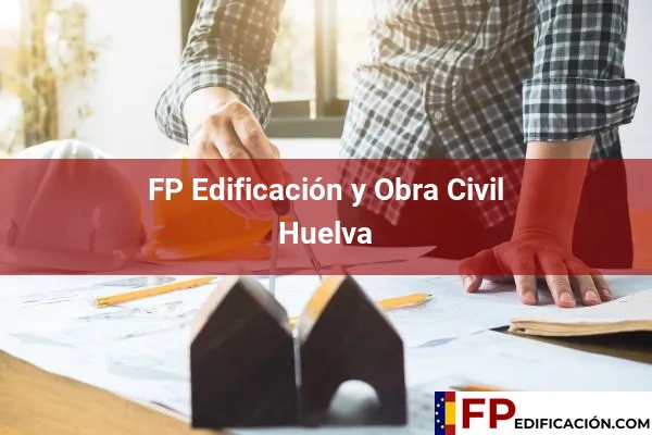 FP en Edificación y Obra Civil en Huelva 15 FP en Edificación y Obra Civil en Huelva
